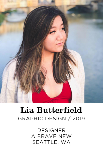 Lia Butterfield, Graphic Design 2019. Designer A Brave New Seattle, WA