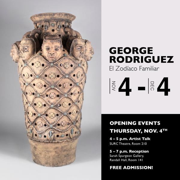 Square informational image for the George Rodriguez El Zodiaco Familiar exhibit from November 4th to December 4th. Opening Events Thursday, November 4th 4 to 5 pm artist talk in SURC Theatre, room 210. 5 to 7 pm Reception in Sarah Spurgeon Gallery, Randall Hall Room 141. Free Admission. Includes image of large vase with faces.